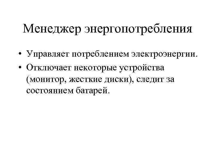 Менеджер энергопотребления • Управляет потреблением электроэнергии. • Отключает некоторые устройства (монитор, жесткие диски), следит