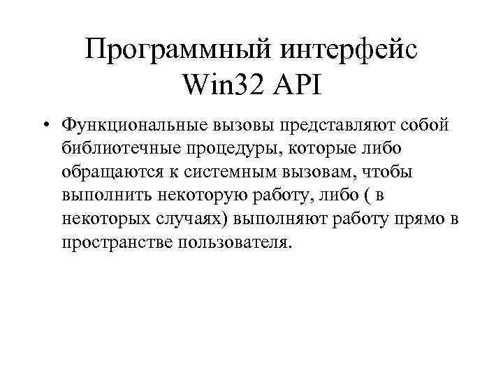 Программный интерфейс Win 32 API • Функциональные вызовы представляют собой библиотечные процедуры, которые либо