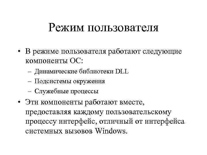 Режим пользователя • В режиме пользователя работают следующие компоненты ОС: – Динамические библиотеки DLL