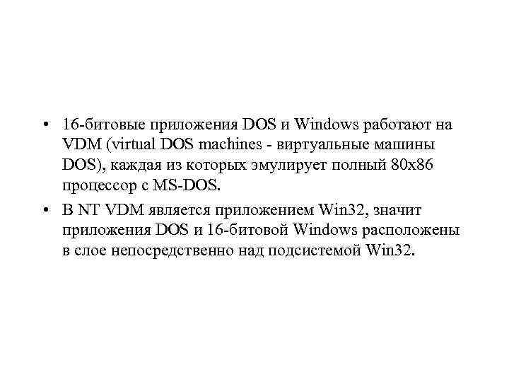  • 16 -битовые приложения DOS и Windows работают на VDM (virtual DOS machines