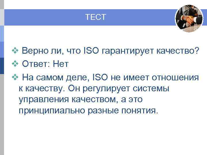 ТЕСТ v Верно ли, что ISO гарантирует качество? v Ответ: Нет v На самом