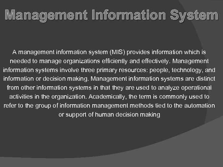 Management Information System A management information system (MIS) provides information which is needed to