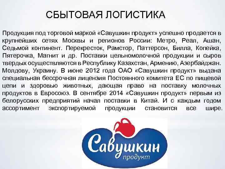 СБЫТОВАЯ ЛОГИСТИКА Продукция под торговой маркой «Савушкин продукт» успешно продается в крупнейших сетях Москвы
