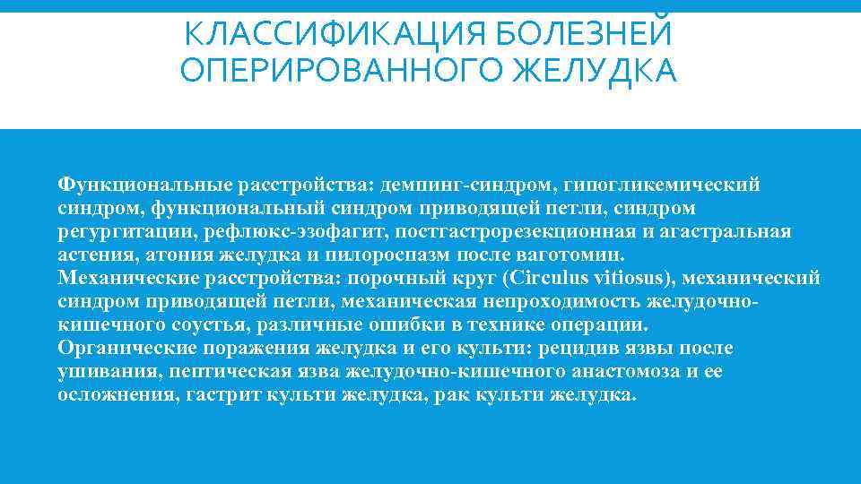 КЛАССИФИКАЦИЯ БОЛЕЗНЕЙ ОПЕРИРОВАННОГО ЖЕЛУДКА Функциональные расстройства: демпинг-синдром, гипогликемический синдром, функциональный синдром приводящей петли, синдром