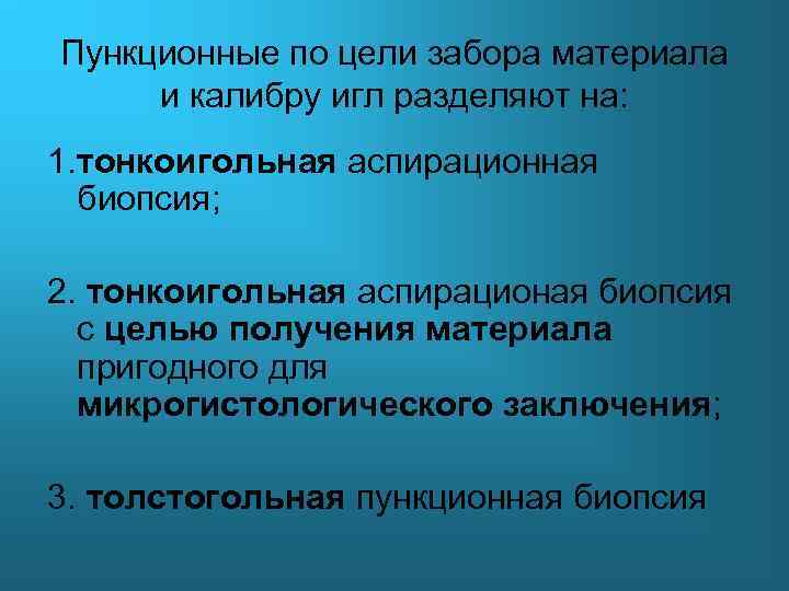 Пункционные по цели забора материала и калибру игл разделяют на: 1. тонкоигольная аспирационная биопсия;