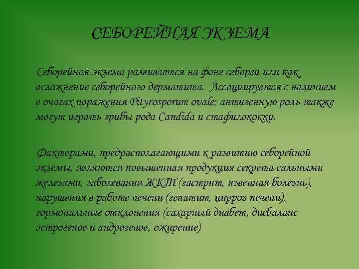 СЕБОРЕЙНАЯ ЭКЗЕМА Себорейная экзема развивается на фоне себореи или как осложнение себорейного дерматита. Ассоциируется