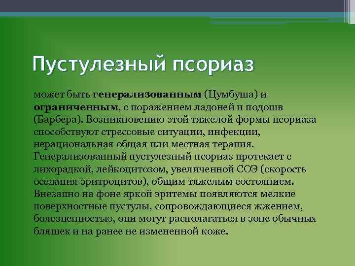 Пустулезный псориаз может быть генерализованным (Цумбуша) и ограниченным, с поражением ладоней и подошв (Барбера).