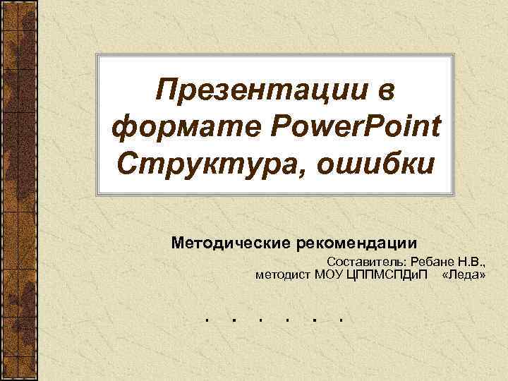 Презентации в формате Power. Point Структура, ошибки Методические рекомендации Составитель: Ребане Н. В. ,