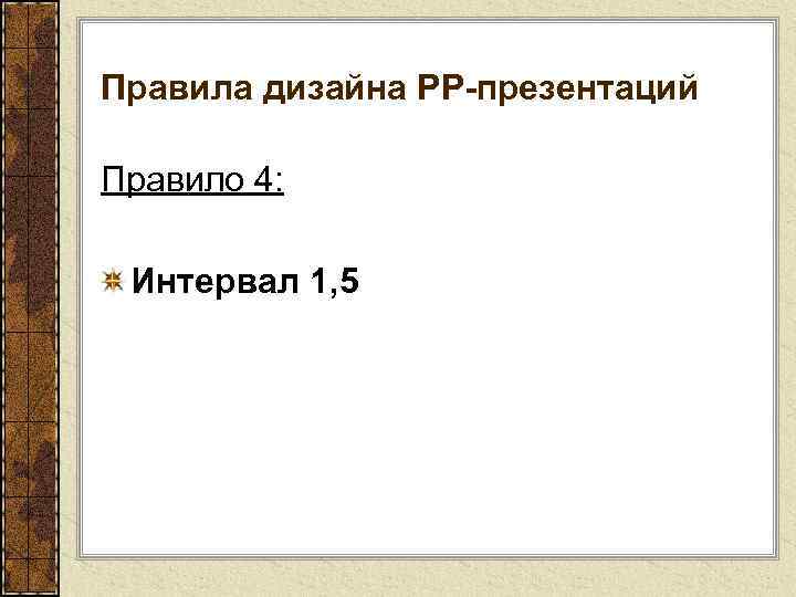 Правила дизайна РР-презентаций Правило 4: Интервал 1, 5 