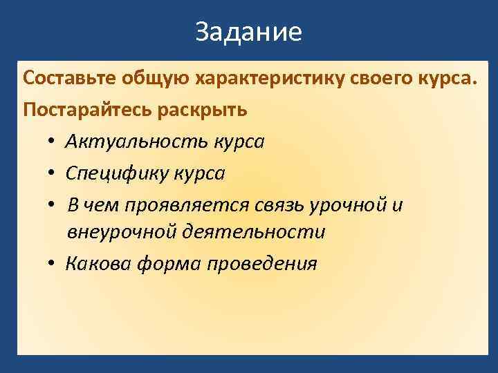 Задание Составьте общую характеристику своего курса. Постарайтесь раскрыть • Актуальность курса • Специфику курса