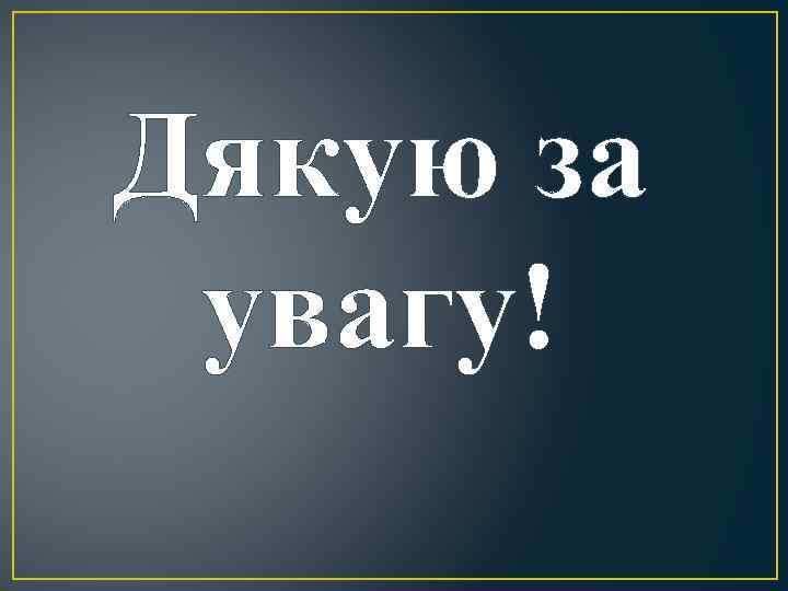 Дякую за увагу! 