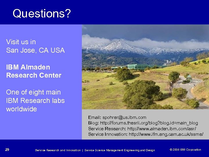 Questions? Visit us in San Jose, CA USA IBM Almaden Research Center One of