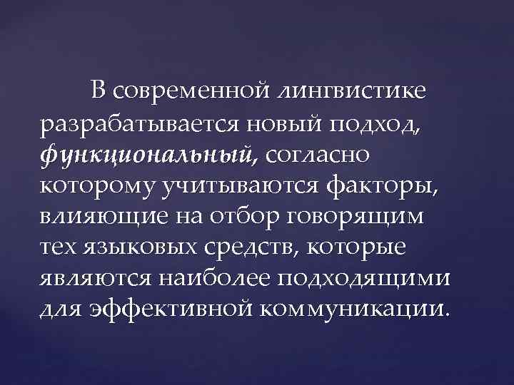 В современной лингвистике разрабатывается новый подход, функциональный, согласно которому учитываются факторы, влияющие на отбор