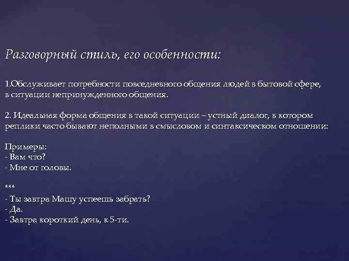 Разговорный стиль, его особенности: 1. Обслуживает потребности повседневного общения людей в бытовой сфере, в