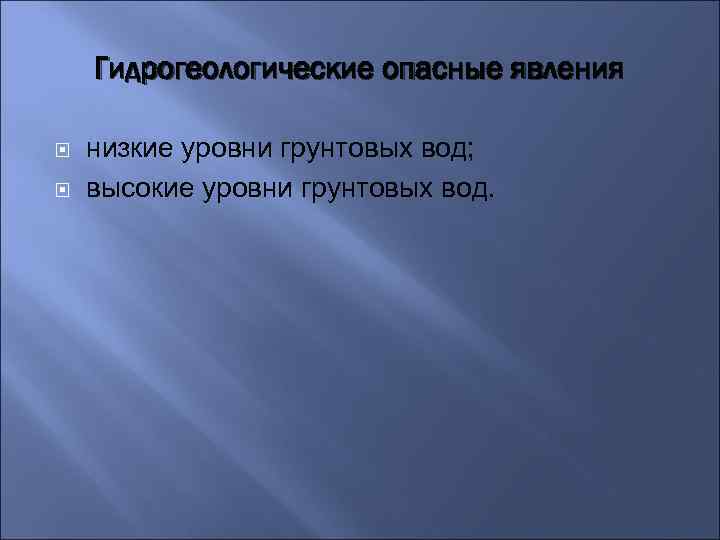 Гидрогеологические опасные явления низкие уровни грунтовых вод; высокие уровни грунтовых вод. 