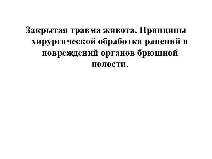 Закрытая травма живота. Принципы хирургической обработки ранений и повреждений органов брюшной полости. 