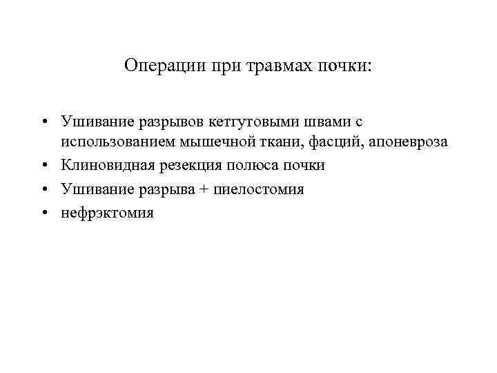 Операции при травмах почки: • Ушивание разрывов кетгутовыми швами с использованием мышечной ткани, фасций,