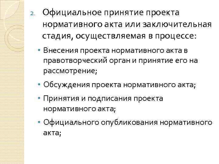 2. Официальное принятие проекта нормативного акта или заключительная стадия, осуществляемая в процессе: • Внесения