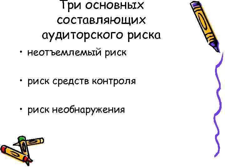 Три основных составляющих аудиторского риска • неотъемлемый риск • риск средств контроля • риск