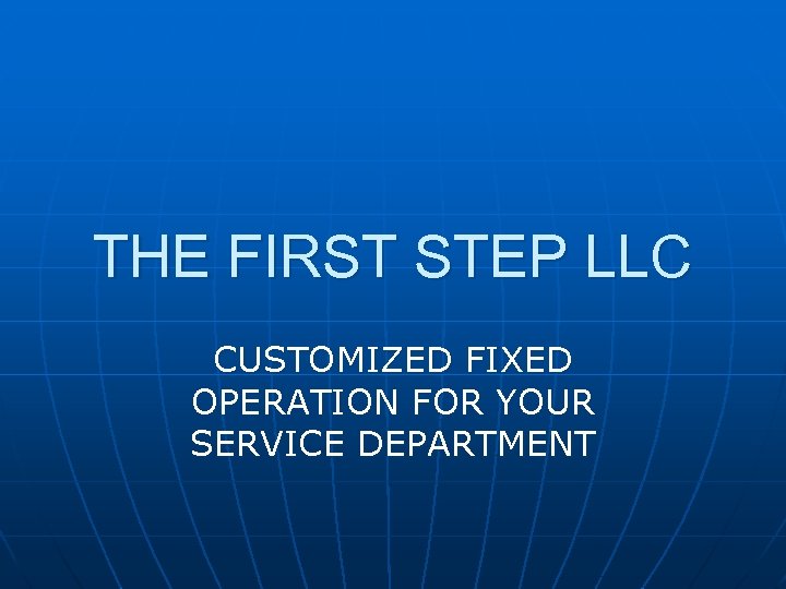 THE FIRST STEP LLC CUSTOMIZED FIXED OPERATION FOR YOUR SERVICE DEPARTMENT 