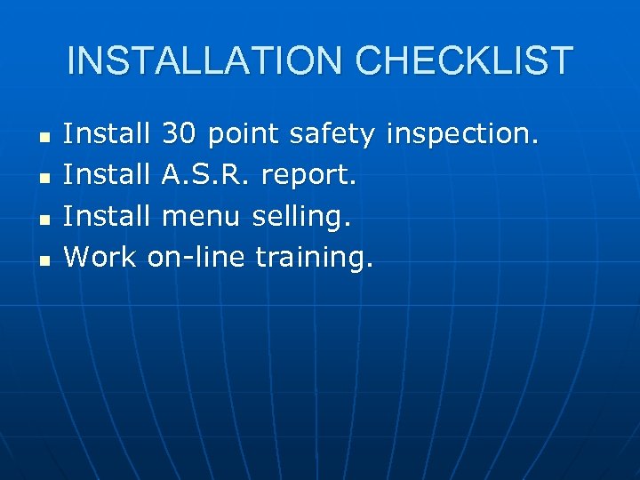 INSTALLATION CHECKLIST n n Install 30 point safety inspection. Install A. S. R. report.