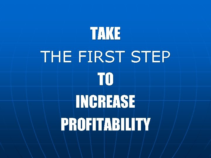 TAKE THE FIRST STEP TO INCREASE PROFITABILITY 