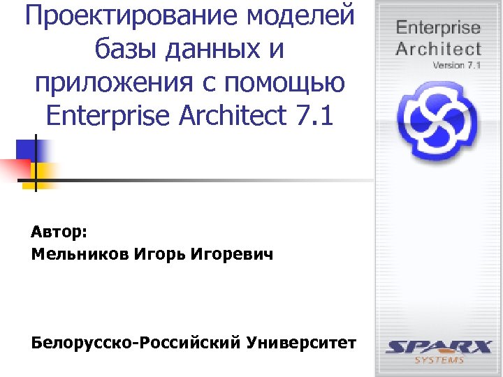 Проектирование моделей базы данных и приложения с помощью Enterprise Architect 7. 1 Автор: Мельников
