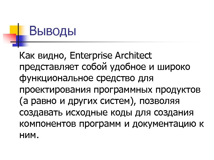Выводы Как видно, Enterprise Architect представляет собой удобное и широко функциональное средство для проектирования