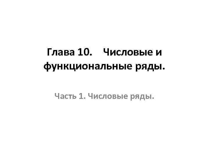 Глава 10. Числовые и функциональные ряды. Часть 1. Числовые ряды. 