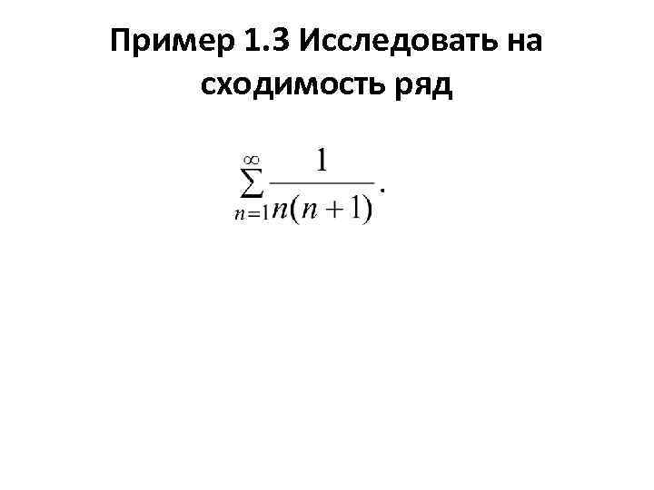 Пример 1. 3 Исследовать на сходимость ряд 