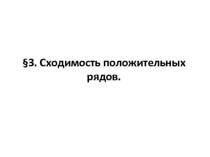 § 3. Сходимость положительных рядов. 