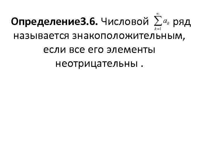 Определение 3. 6. Числовой ряд называется знакоположительным, если все его элементы неотрицательны. 