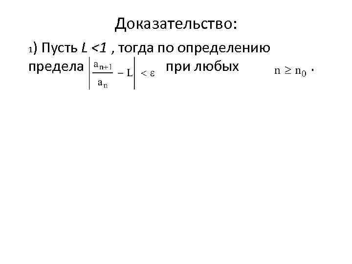 Доказательство: ) Пусть L <1 , тогда по определению предела при любых . 1