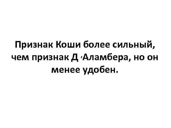 Признак Коши более сильный, чем признак Д , Аламбера, но он менее удобен. 