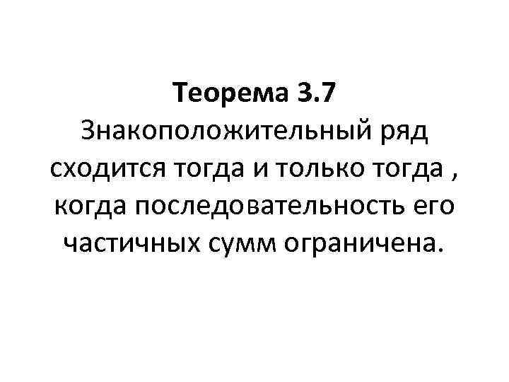 Теорема 3. 7 Знакоположительный ряд сходится тогда и только тогда , когда последовательность его