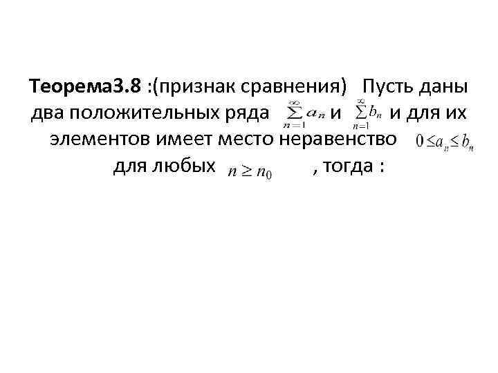 Теорема 3. 8 : (признак сравнения) Пусть даны два положительных ряда и и для