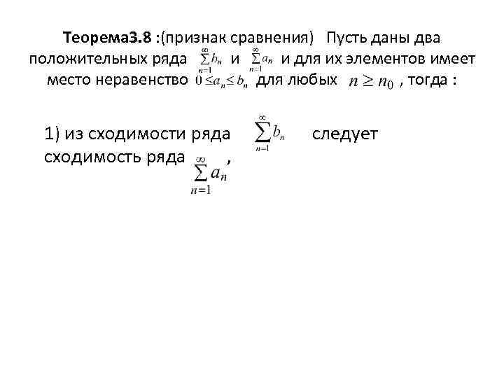 Теорема 3. 8 : (признак сравнения) Пусть даны два положительных ряда и и для