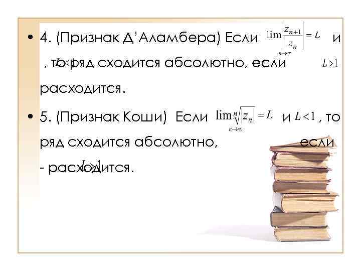  • 4. (Признак Д’Аламбера) Если и , то ряд сходится абсолютно, если расходится.