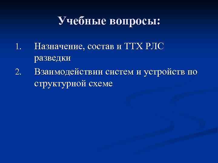 Учебные вопросы: 1. 2. Назначение, состав и ТТХ РЛС разведки Взаимодействии систем и устройств