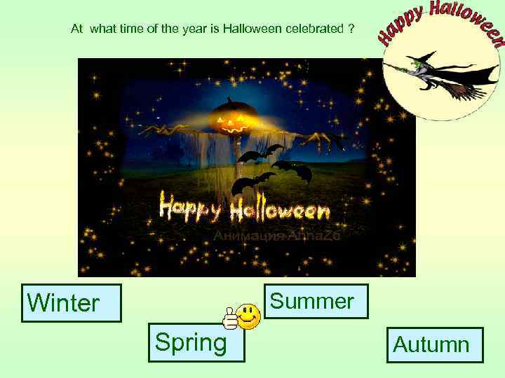  At what time of the year is Halloween celebrated ? Summer Winter Spring