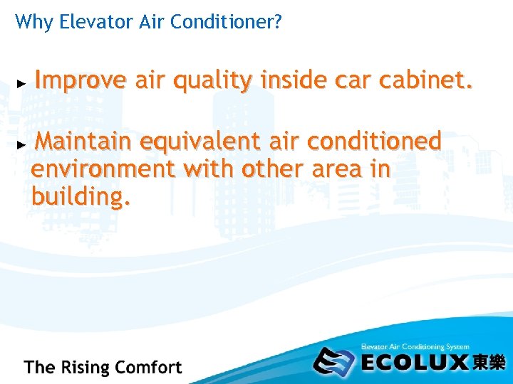 Why Elevator Air Conditioner? ► ► Improve air quality inside car cabinet. Maintain equivalent