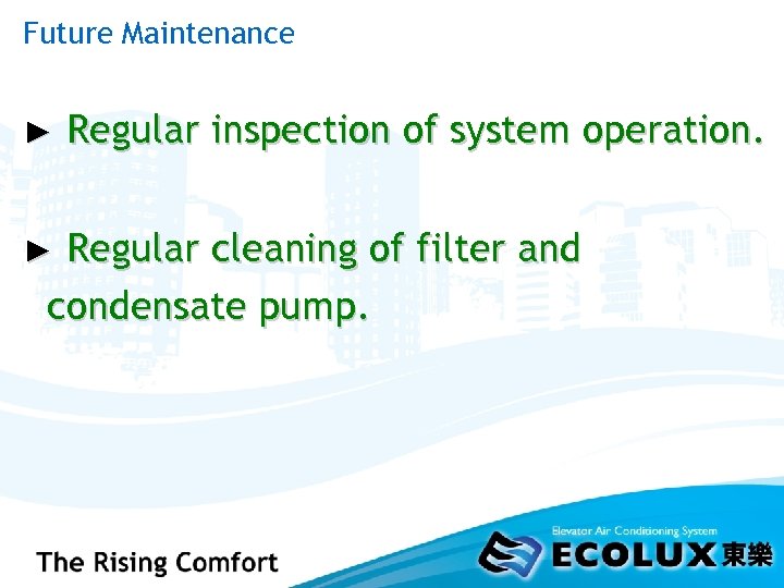 Future Maintenance ► Regular inspection of system operation. Regular cleaning of filter and condensate