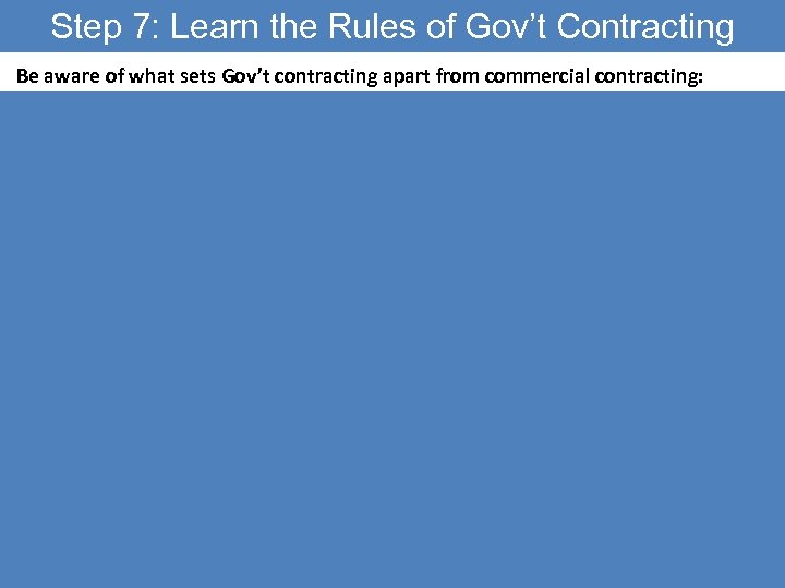 Step 7: Learn the Rules of Gov’t Contracting Be aware of what sets Gov’t