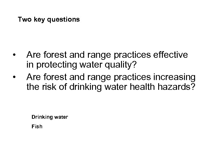 Two key questions • • Are forest and range practices effective in protecting water