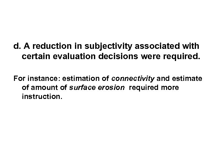 d. A reduction in subjectivity associated with certain evaluation decisions were required. For instance: