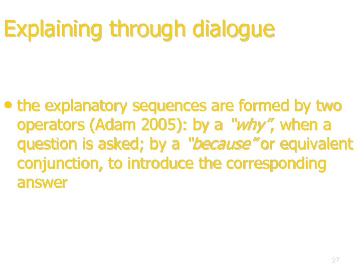 Explaining through dialogue • the explanatory sequences are formed by two operators (Adam 2005):