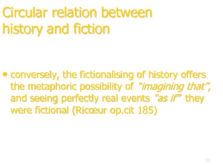 Circular relation between history and fiction • conversely, the fictionalising of history offers the