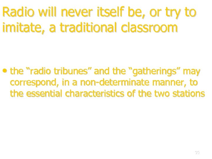 Radio will never itself be, or try to imitate, a traditional classroom • the
