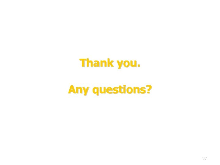 Thank you. Any questions? 37 