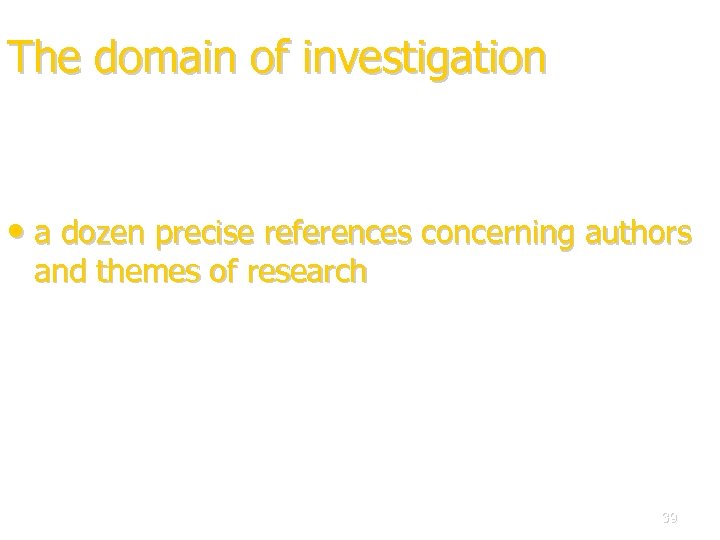 The domain of investigation • a dozen precise references concerning authors and themes of